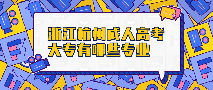 浙江杭州成人高考大专有哪些专业