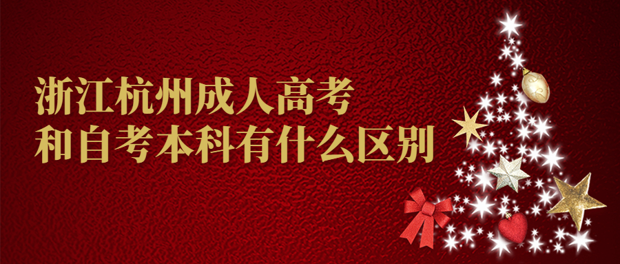 浙江杭州成人高考和自考本科有什么区别