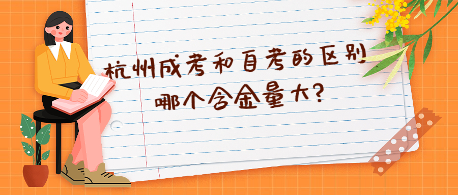 杭州成考和自考的区别哪个含金量大?