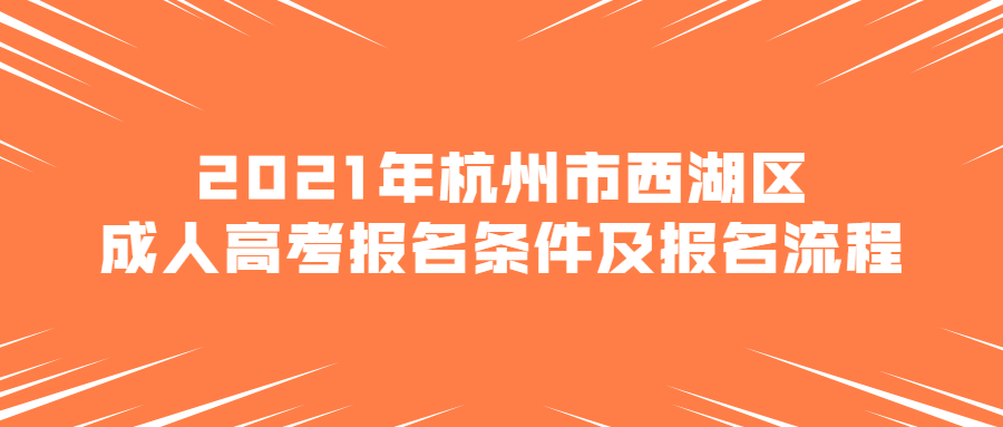 2021年杭州市西湖区成人高考报名条件及报名流程