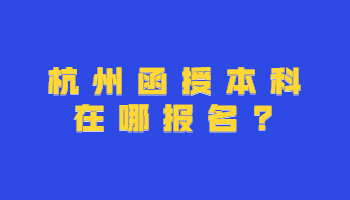 杭州函授本科在哪报名?