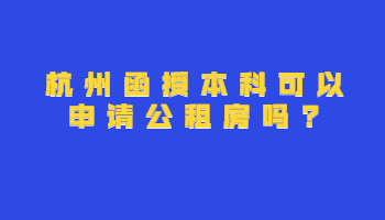 杭州函授本科可以申请公租房吗?