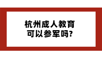 杭州成人教育可以参军吗?