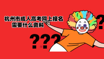 杭州市成人高考网上报名需要什么资料?