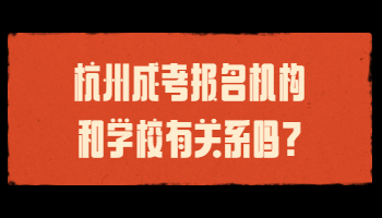 杭州成考报名机构和学校有关系吗?