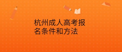 杭州成人高考报名条件和方法