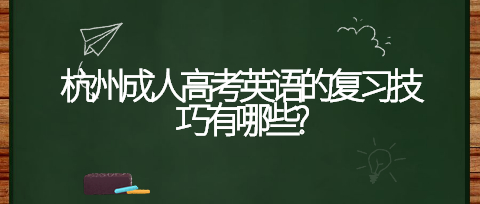 杭州成人高考英语的复习技巧