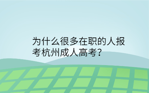 为什么很多在职的人报考杭州成人高考
