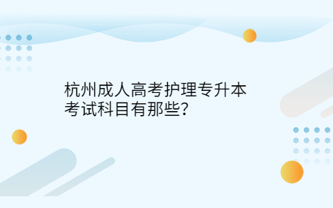 杭州成人高考护理考试科目