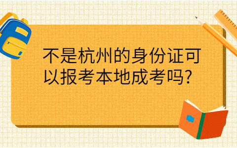 不是杭州的身份证可以报考本地成考吗