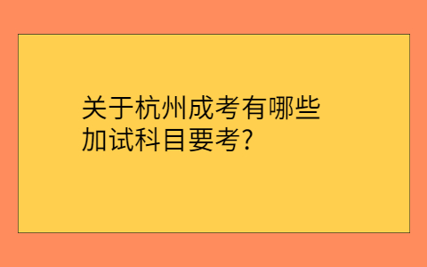杭州成考加试科目