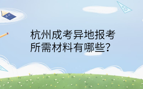 杭州成考异地报考所需材料