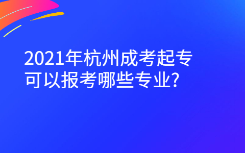 2021年杭州成考报考专业