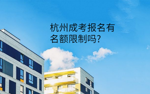 杭州成考报名有名额限制吗