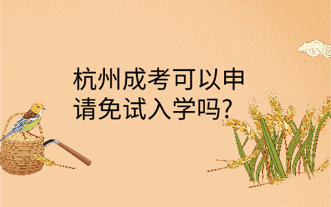 杭州成考如何申请免试入学