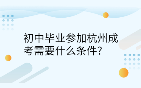 初中毕业参加杭州成考的条件