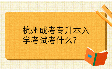 杭州成考专升本入学考试科目