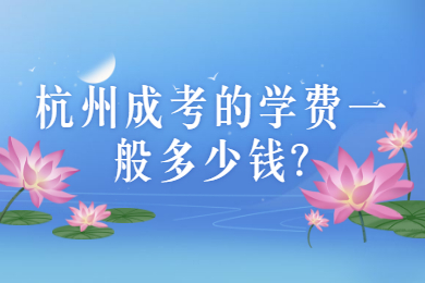 杭州成考的学费一般多少钱