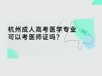 杭州成人高考医学专业可以考医师证吗