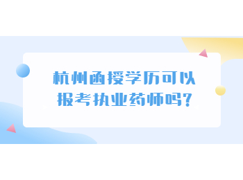 杭州函授学历可以报考执业药师吗