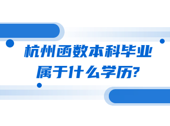 杭州函数本科毕业属于什么学历