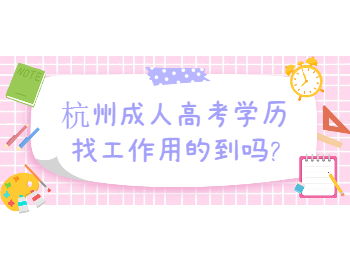 杭州成人高考学历找工作用的到吗?