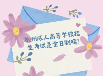 杭州成人高等学校招生考试是全日制吗?