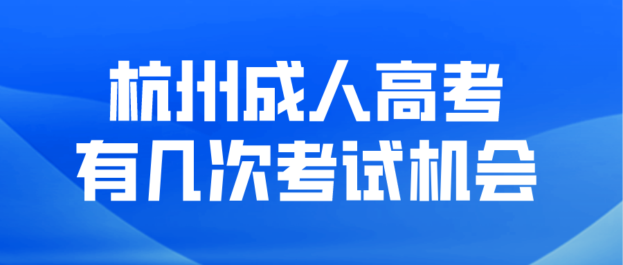 杭州成人高考有几次考试机会?