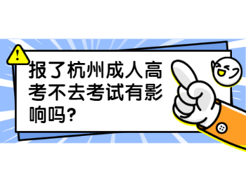 报了杭州成人高考不去考试有影响吗?