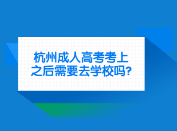 杭州成人高考考上之后需要去学校吗?