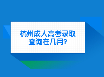 杭州成人高考录取查询在几月?