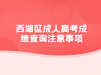 西湖区成人高考成绩查询注意事项