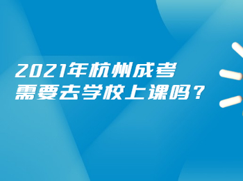 2021年杭州成考需要去学校上课吗?