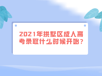 2021年拱墅区成人高考录取什么时候开始?