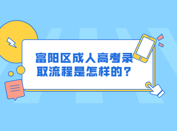 富阳区成人高考录取流程是怎样的?