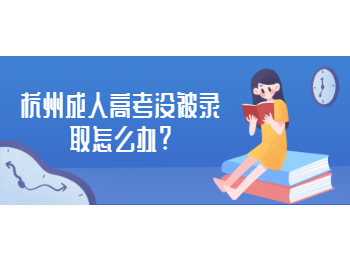 杭州成人高考没被录取怎么办?