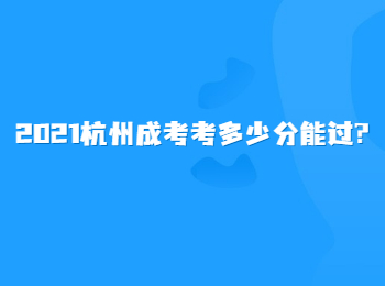 2021杭州成考考多少分能过?