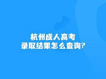 杭州成人高考录取结果怎么查询?