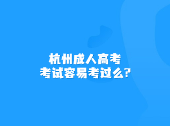 杭州成人高考考试容易考过么?