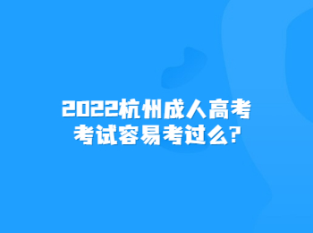 2022杭州成人高考考试容易考过么?