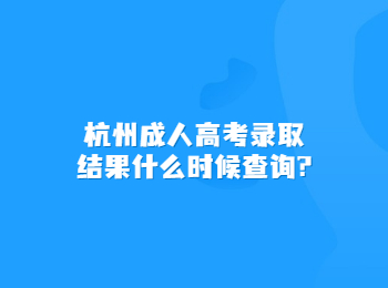杭州成人高考录取结果什么时候查询?
