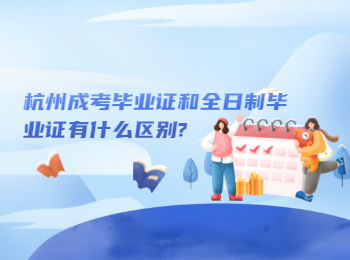 杭州成考毕业证和全日制毕业证有什么区别?