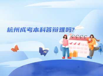 杭州成考本科答辩难吗?