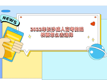 2022年长沙成人高考的院校要怎么去选择