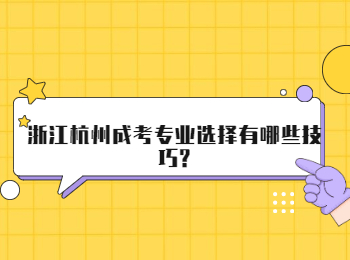 浙江杭州成考专业选择有哪些技巧?