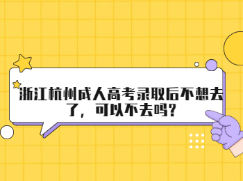 浙江​杭州成人高考录取后不想去了，可以不去吗?