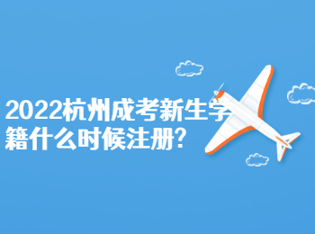 2022杭州成考新生学籍什么时候注册
