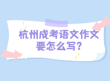 杭州成考语文作文要怎么写?