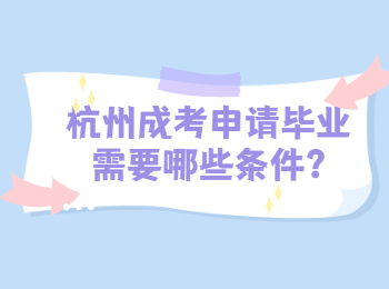 杭州成考申请毕业需要哪些条件?