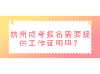 杭州成考报名需要提供工作证明吗？